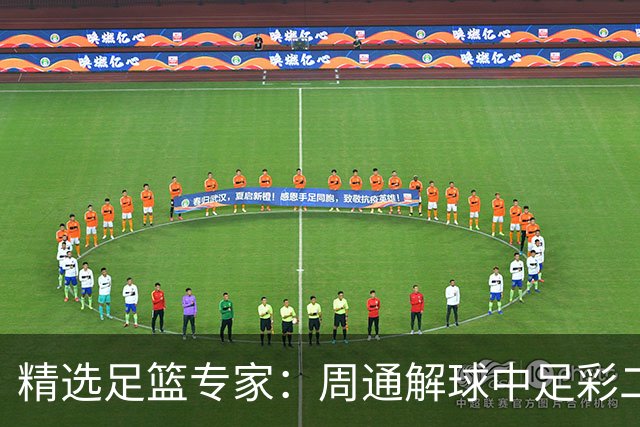 精选足篮专家：周通解球中足彩二等+单场近17中15
